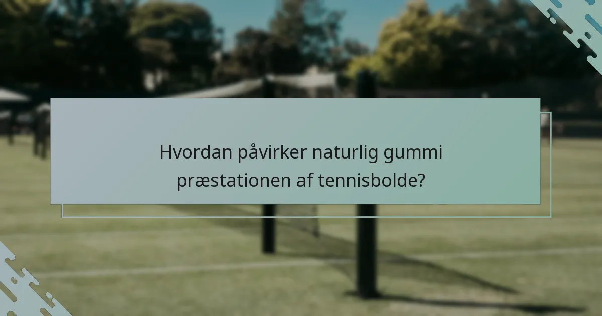 Hvordan påvirker naturlig gummi præstationen af tennisbolde?