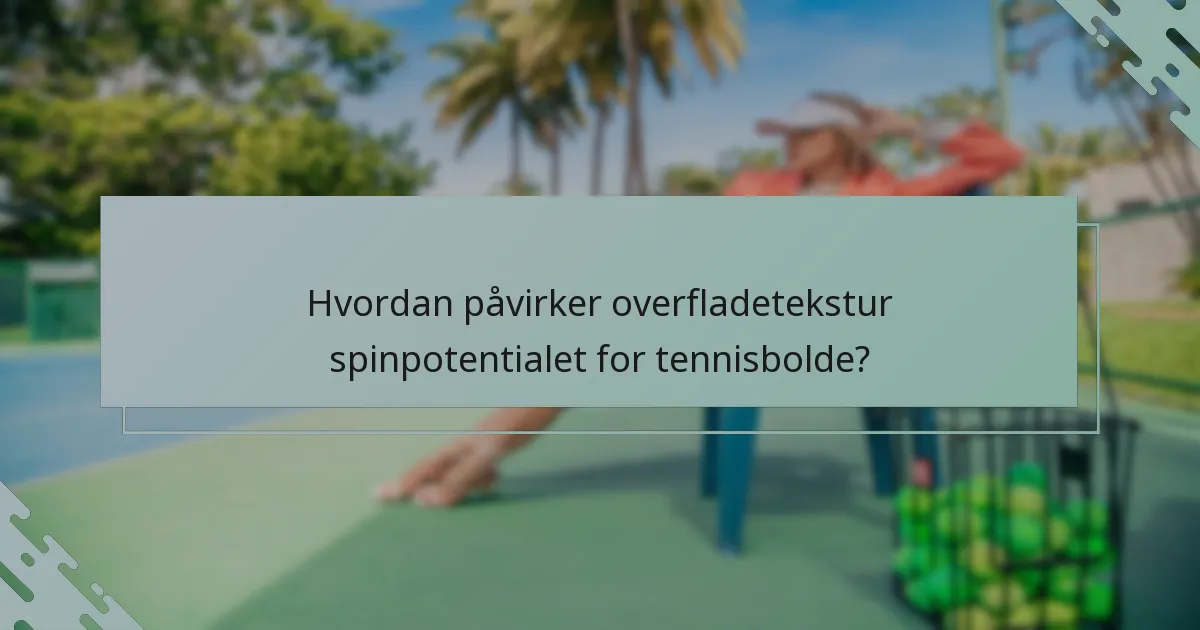 Hvordan påvirker overfladetekstur spinpotentialet for tennisbolde?