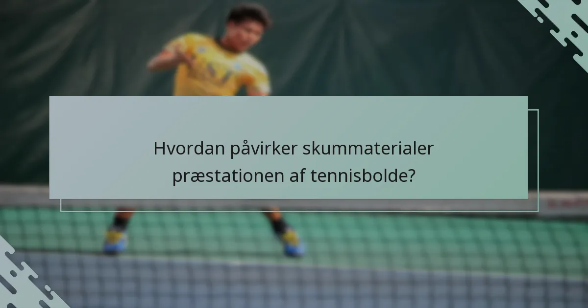 Hvordan påvirker skummaterialer præstationen af tennisbolde?