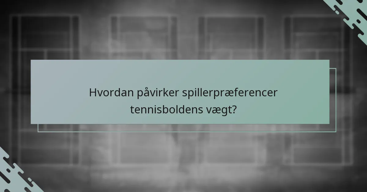 Hvordan påvirker spillerpræferencer tennisboldens vægt?