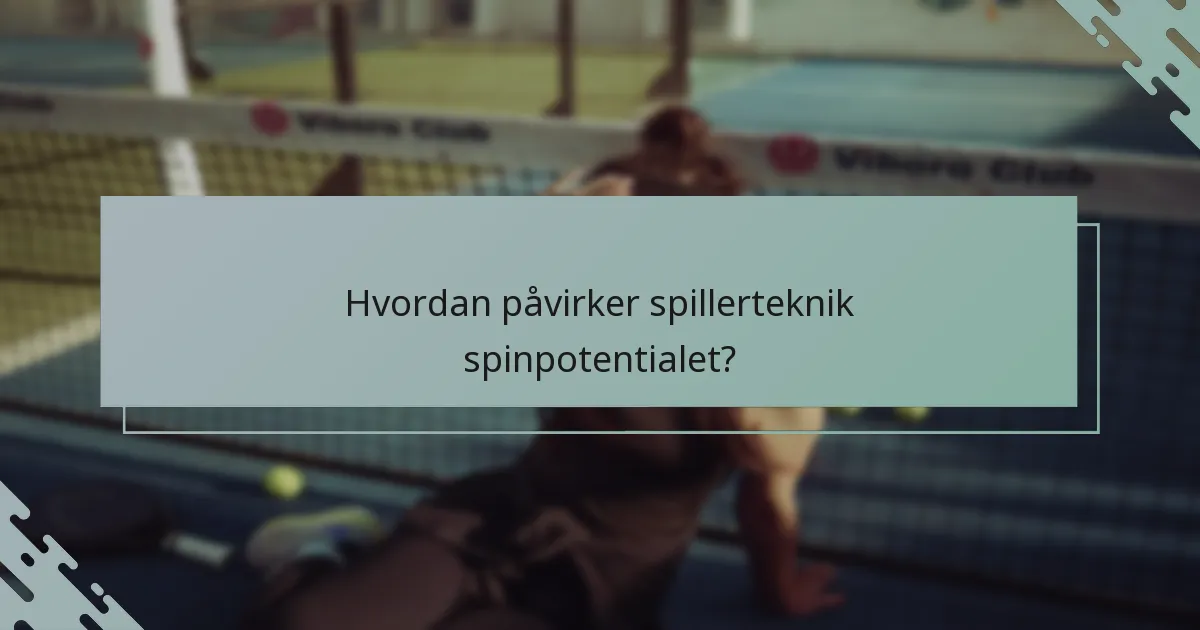 Hvordan påvirker spillerteknik spinpotentialet?
