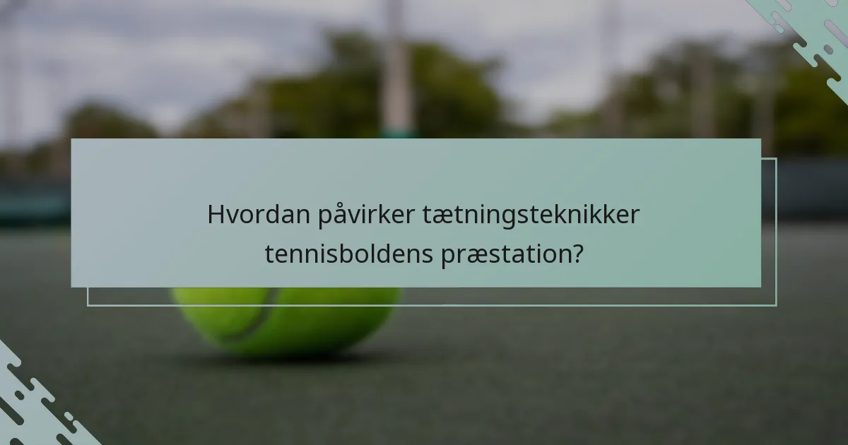 Hvordan påvirker tætningsteknikker tennisboldens præstation?