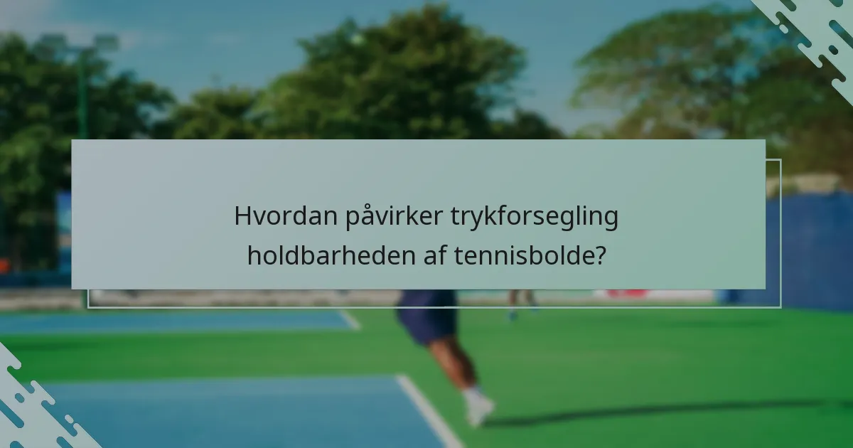 Hvordan påvirker trykforsegling holdbarheden af tennisbolde?