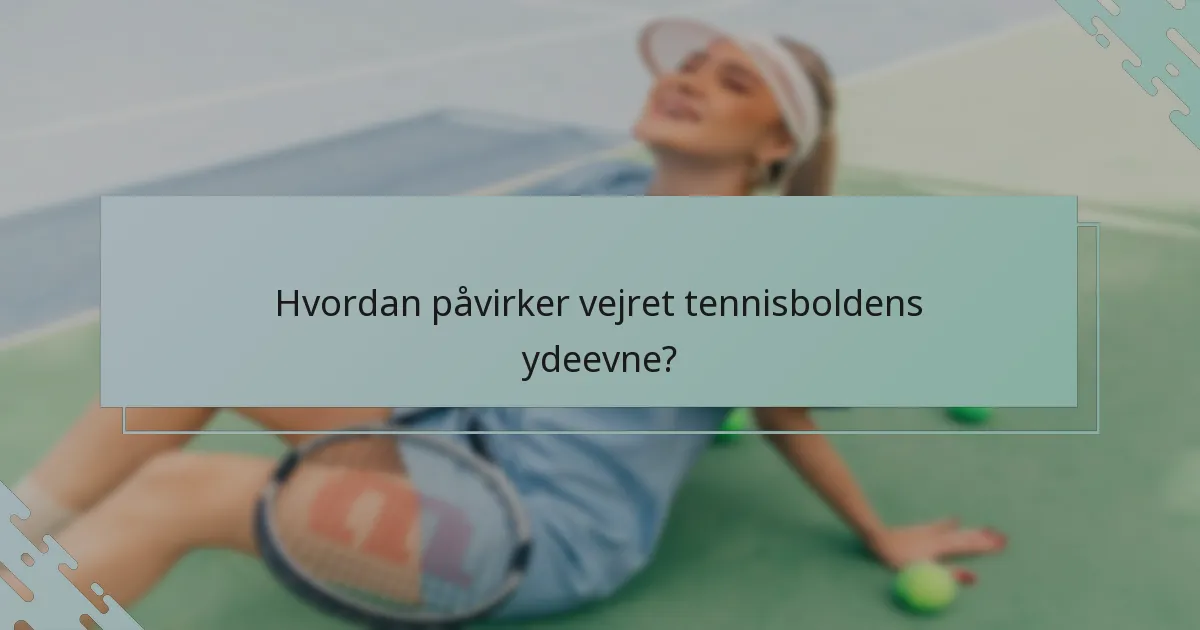 Hvordan påvirker vejret tennisboldens ydeevne?