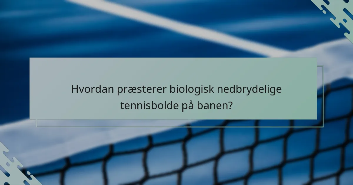 Hvordan præsterer biologisk nedbrydelige tennisbolde på banen?