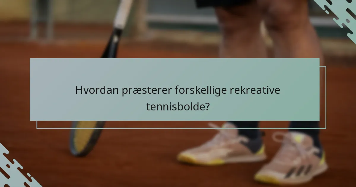 Hvordan præsterer forskellige rekreative tennisbolde?
