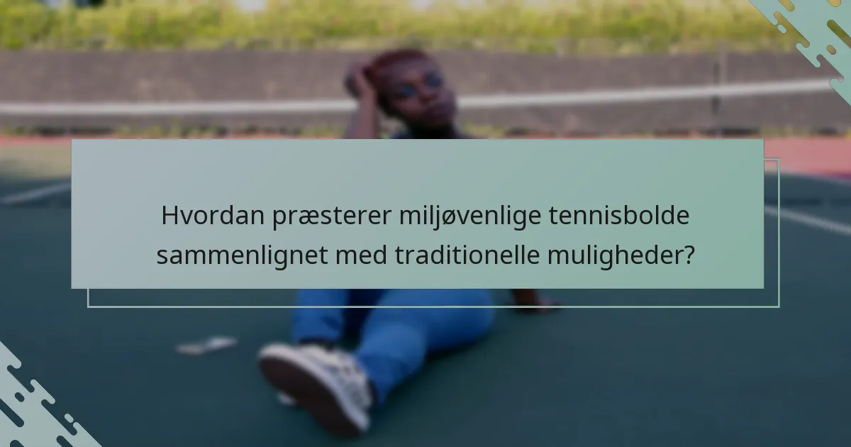 Hvordan præsterer miljøvenlige tennisbolde sammenlignet med traditionelle muligheder?