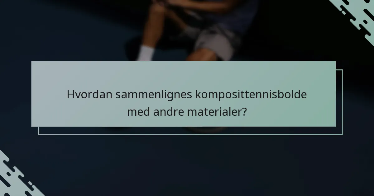 Hvordan sammenlignes komposittennisbolde med andre materialer?