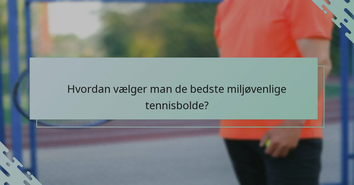 Hvordan vælger man de bedste miljøvenlige tennisbolde?
