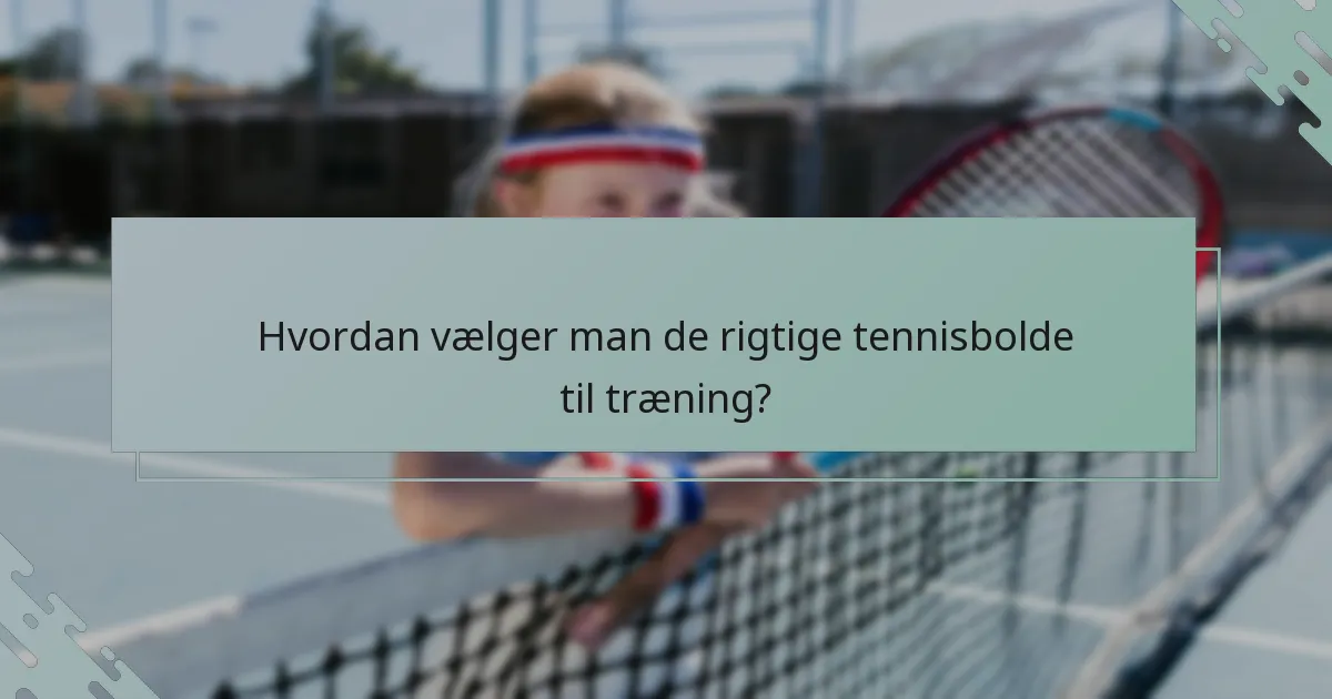 Hvordan vælger man de rigtige tennisbolde til træning?