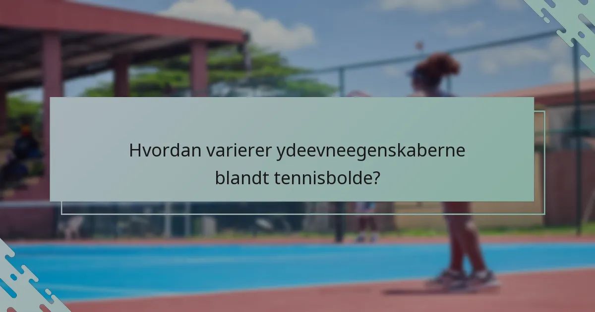 Hvordan varierer ydeevneegenskaberne blandt tennisbolde?