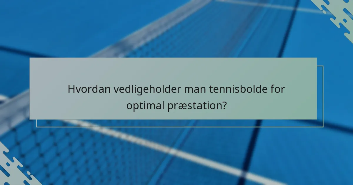 Hvordan vedligeholder man tennisbolde for optimal præstation?