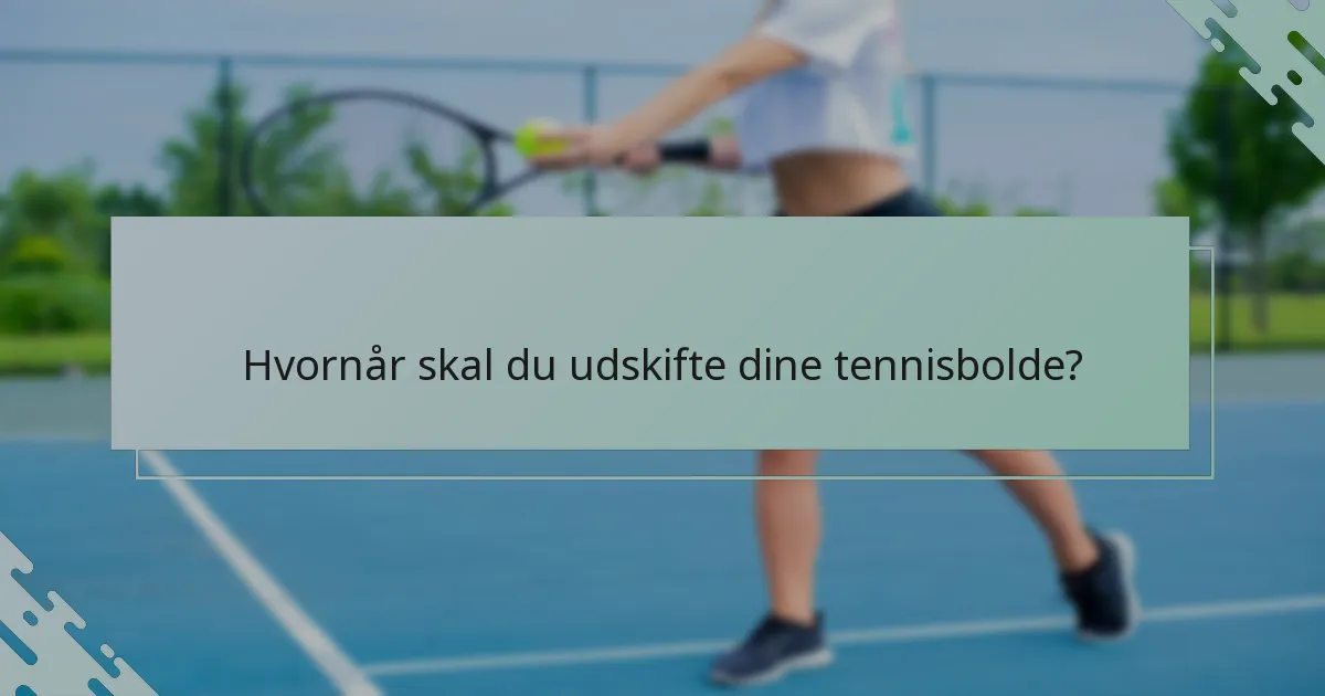 Hvornår skal du udskifte dine tennisbolde?