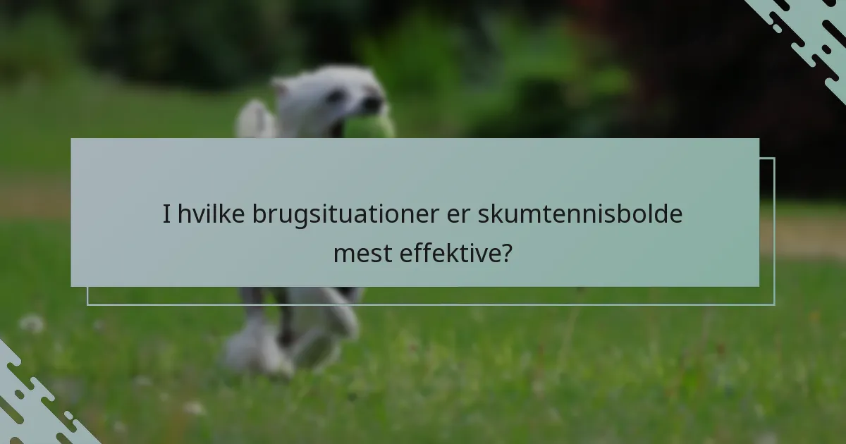 I hvilke brugsituationer er skumtennisbolde mest effektive?